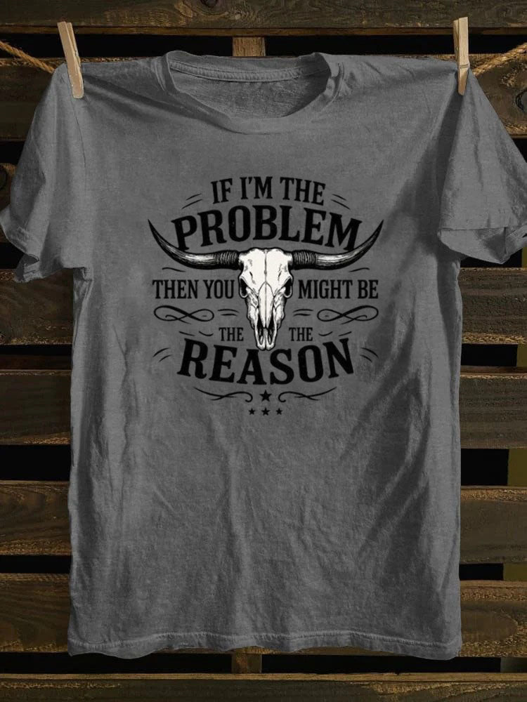 If I'm The Problem Then You Might Be The Reason T-Shirt