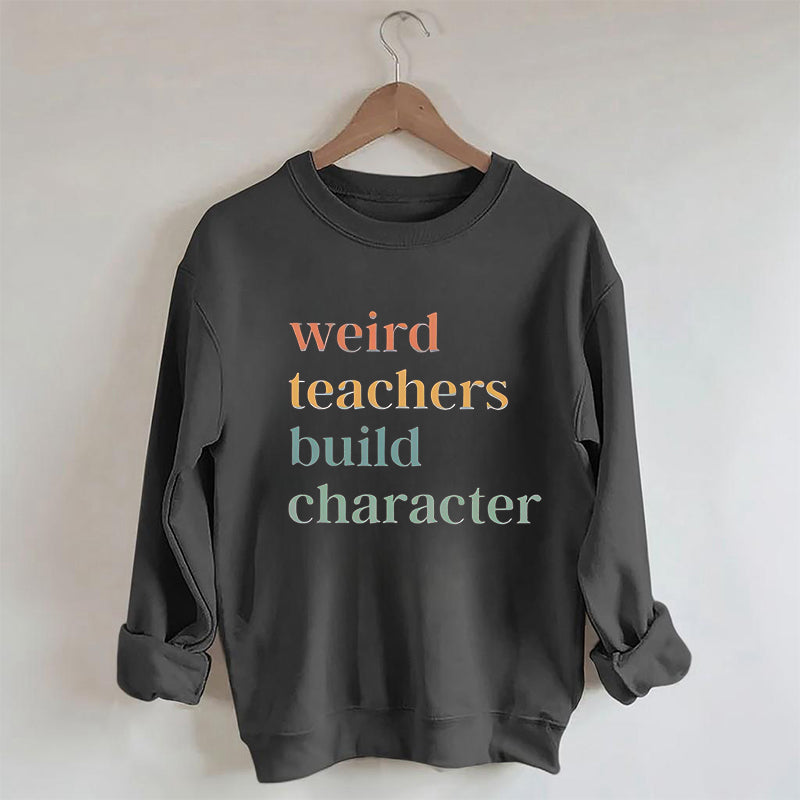 Weird Teacher Build Character Sweatshirt