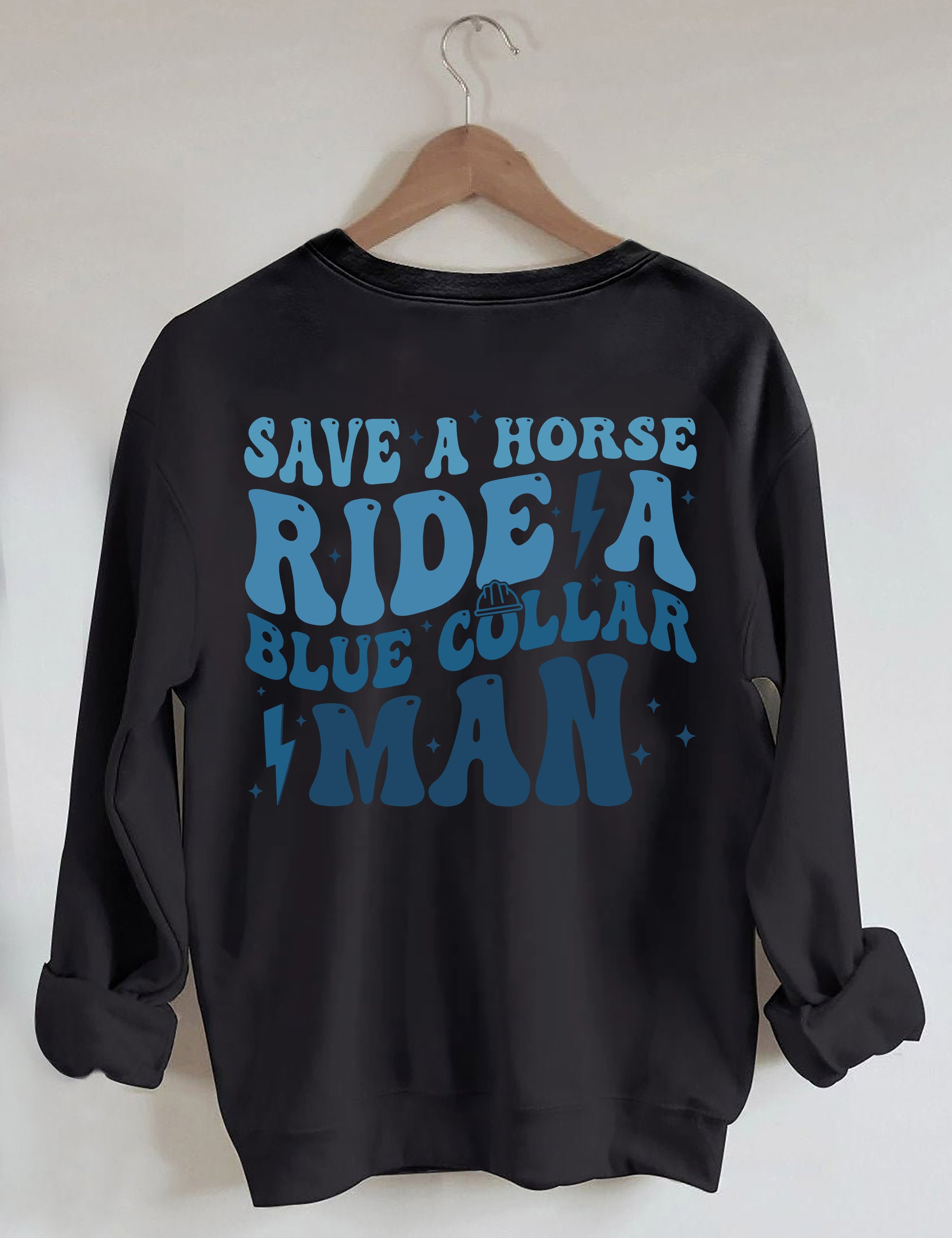 Save A Horse Ride A Blue Collar Man Sweatshirt