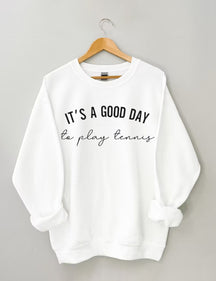 It's a Good Day to Play Tennis Sweatshirt