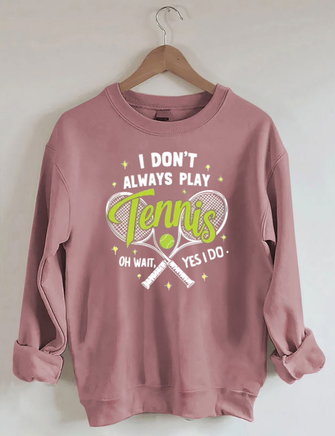 I Don't Always Play Tennis Oh Wait Yes I Do Sweatshirt