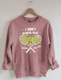 I Don't Always Play Tennis Oh Wait Yes I Do Sweatshirt