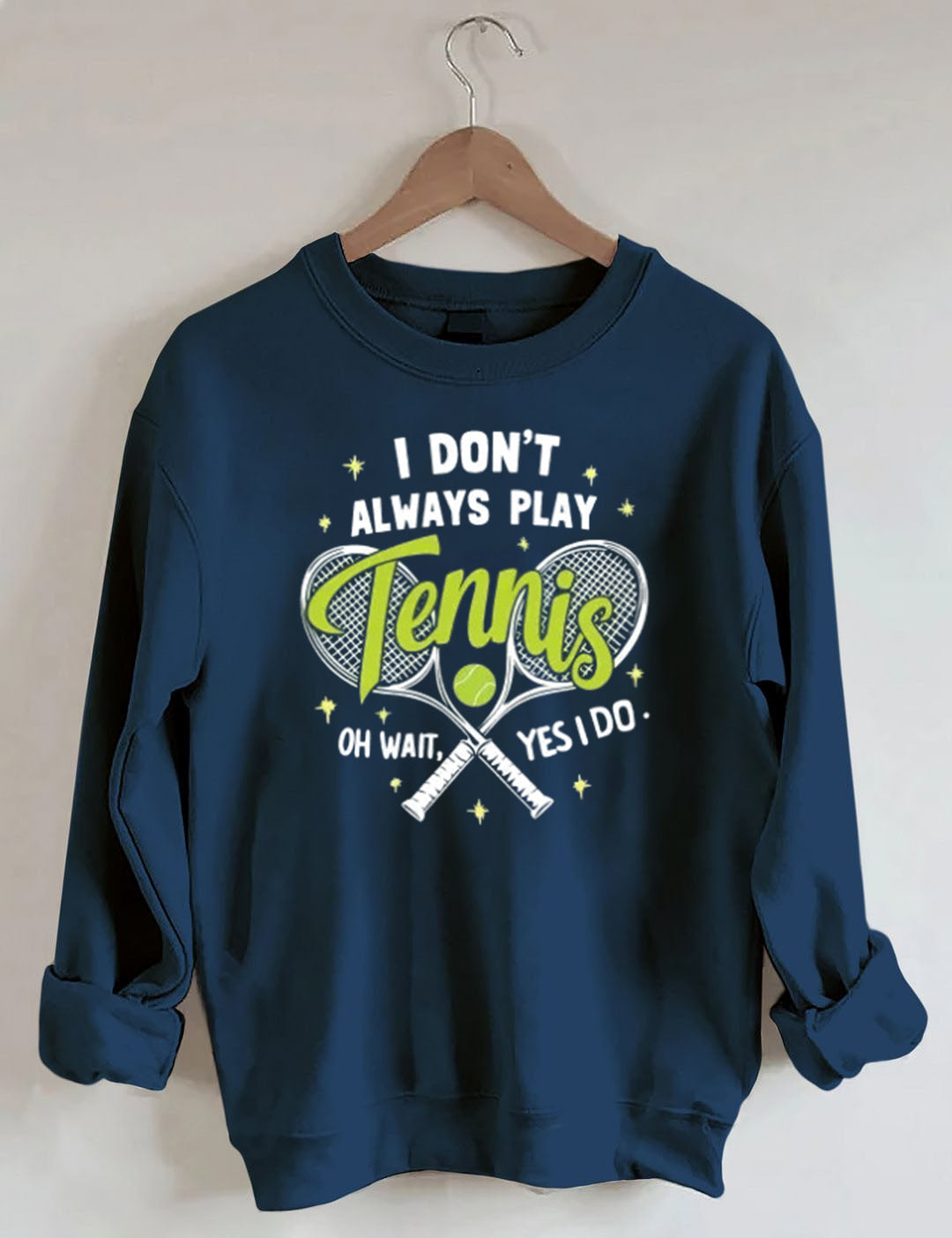 I Don't Always Play Tennis Oh Wait Yes I Do Sweatshirt