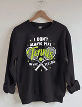 I Don't Always Play Tennis Oh Wait Yes I Do Sweatshirt