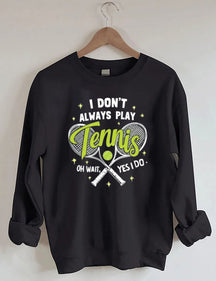 I Don't Always Play Tennis Oh Wait Yes I Do Sweatshirt