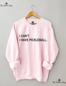 I can't I have pickleball Sweatshirt