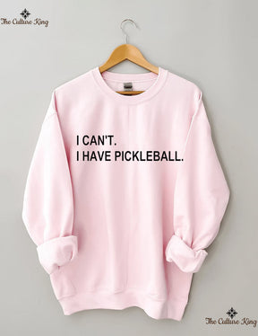 I can't I have pickleball Sweatshirt