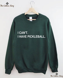 I can't I have pickleball Sweatshirt