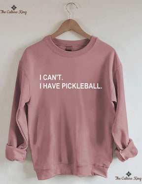 I can't I have pickleball Sweatshirt