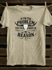 If I'm The Problem Then You Might Be The Reason T-Shirt