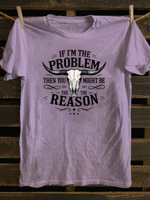 If I'm The Problem Then You Might Be The Reason T-Shirt