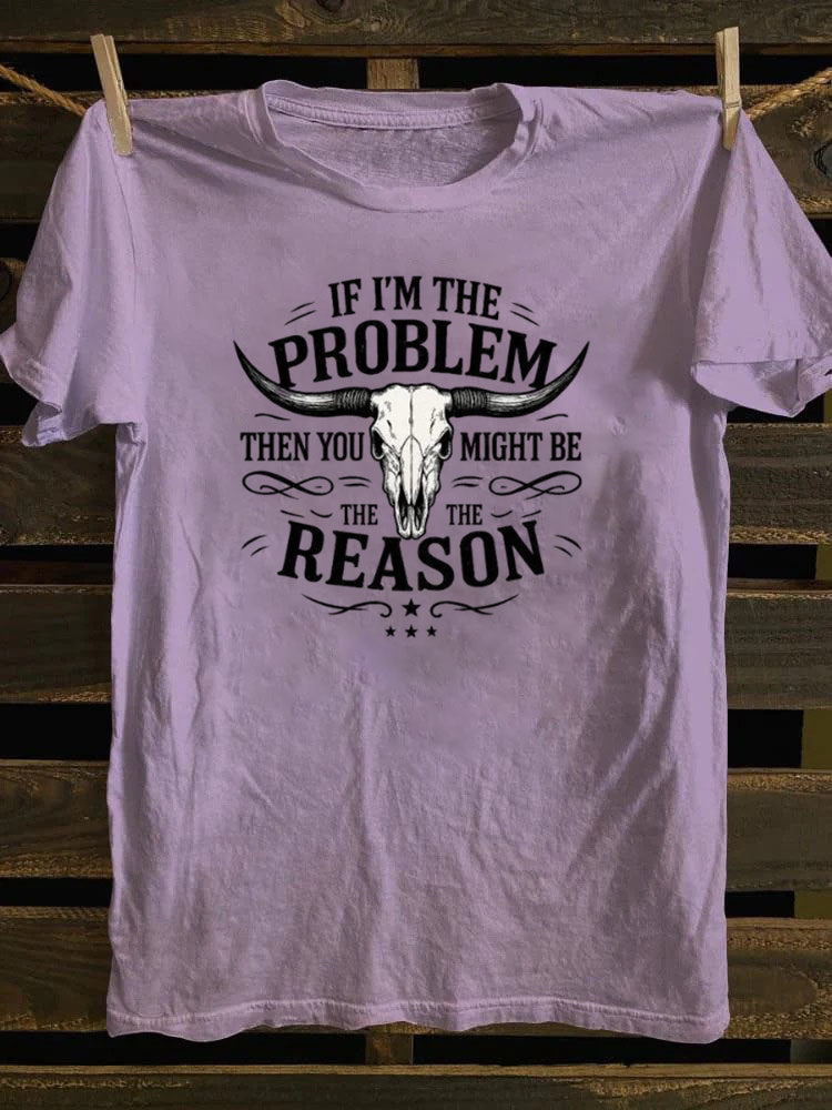 If I'm The Problem Then You Might Be The Reason T-Shirt