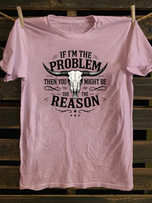 If I'm The Problem Then You Might Be The Reason T-Shirt