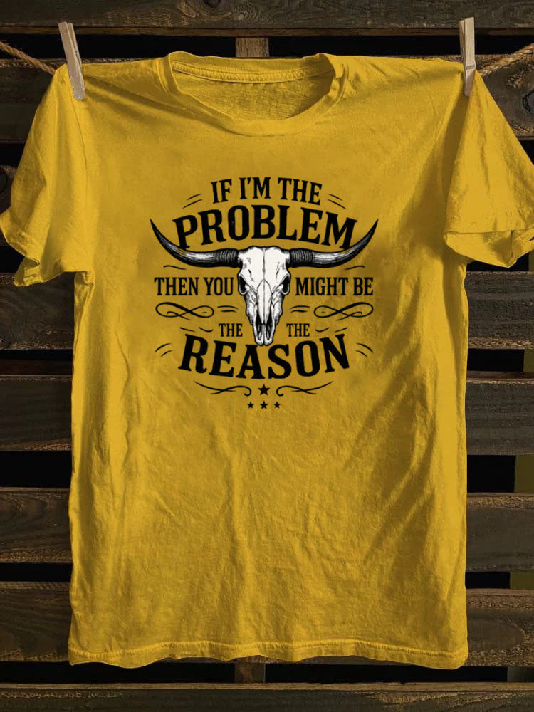 If I'm The Problem Then You Might Be The Reason T-Shirt