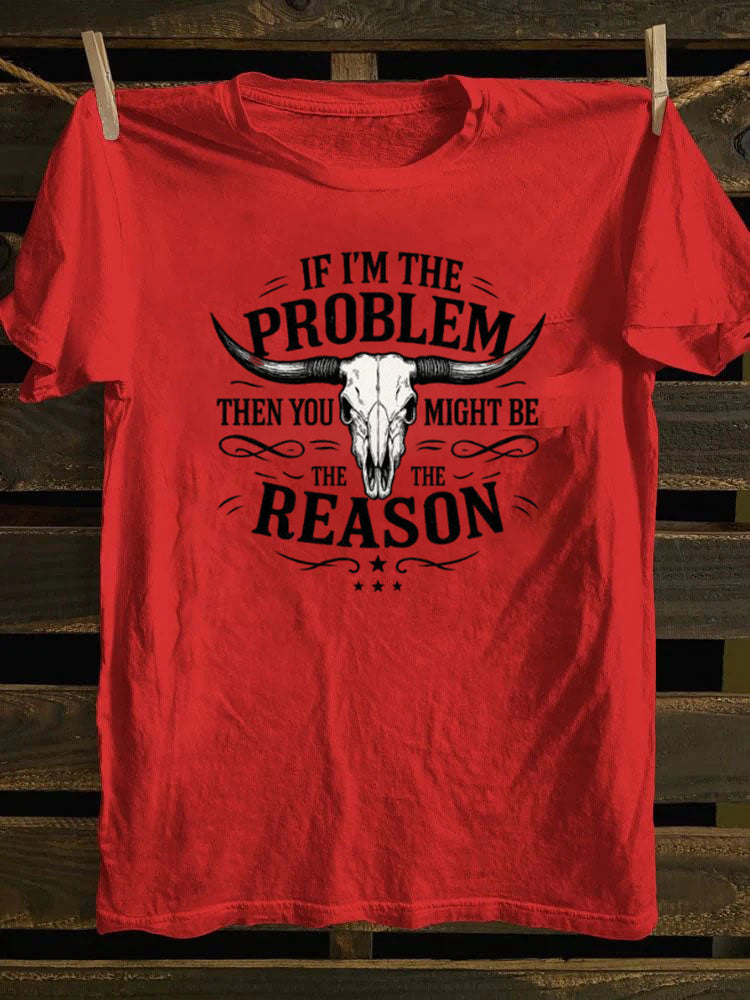 If I'm The Problem Then You Might Be The Reason T-Shirt