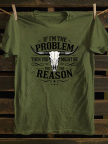 If I'm The Problem Then You Might Be The Reason T-Shirt