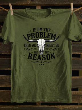 If I'm The Problem Then You Might Be The Reason T-Shirt