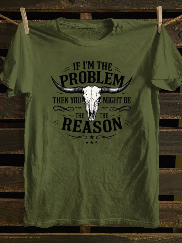 If I'm The Problem Then You Might Be The Reason T-Shirt