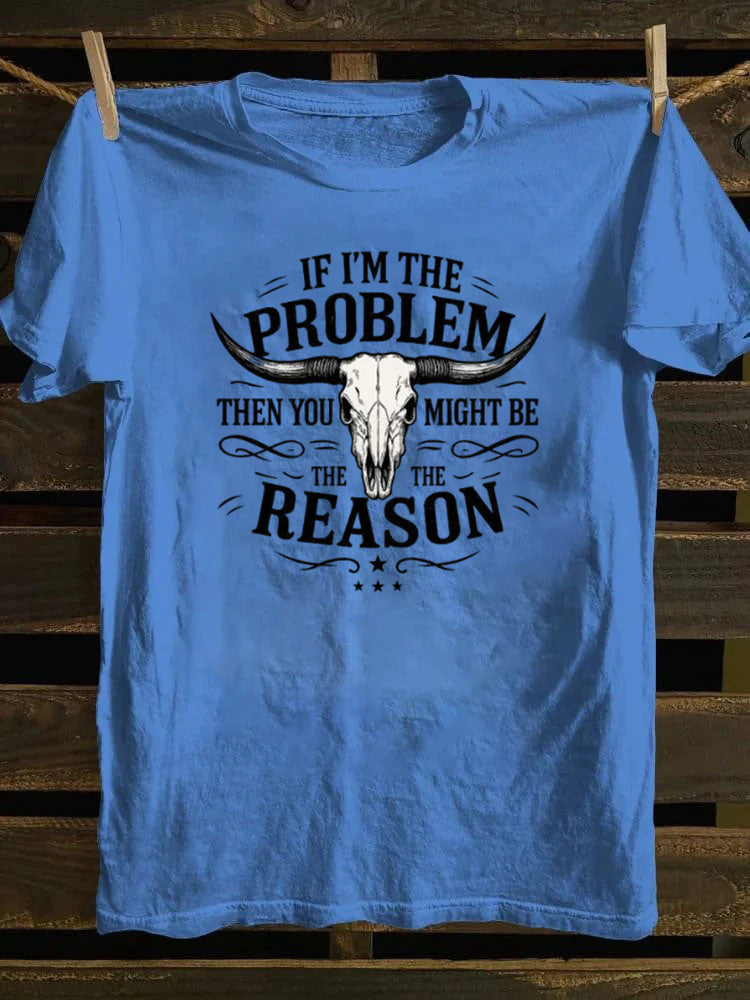 If I'm The Problem Then You Might Be The Reason T-Shirt