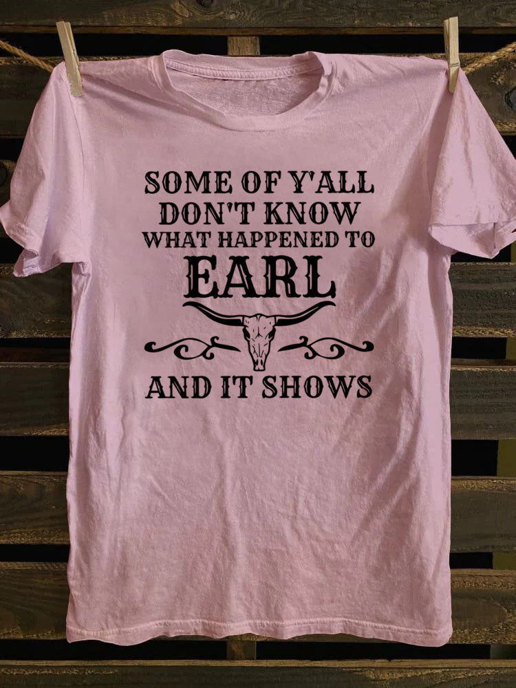 Some Of Y'All Don't Know What Happened To Earl And It Shows T-Shirt
