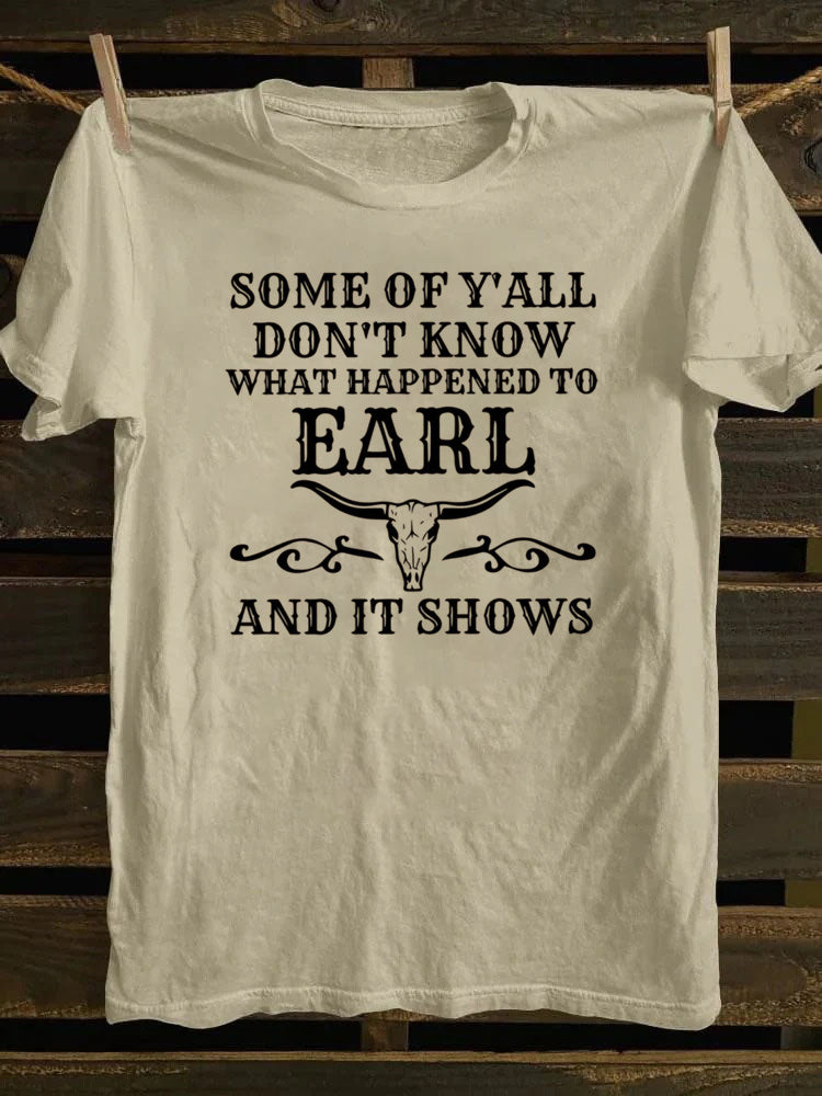 Some Of Y'All Don't Know What Happened To Earl And It Shows T-Shirt