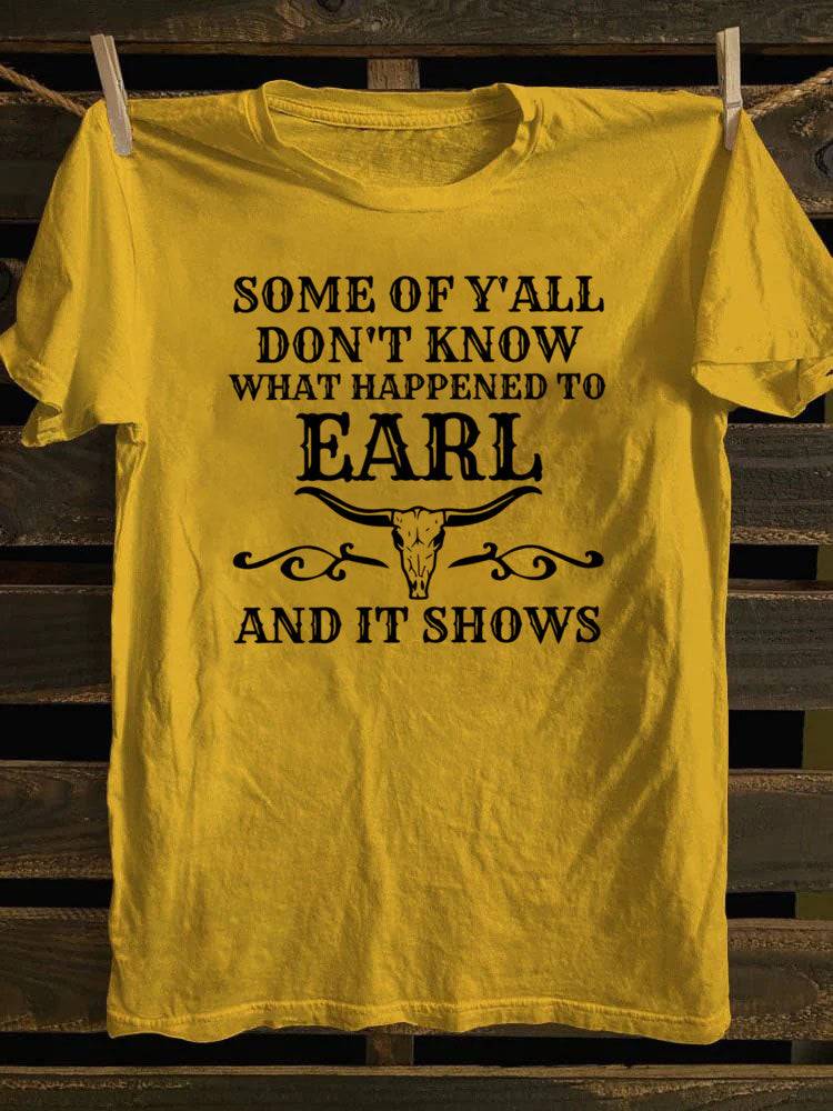 Some Of Y'All Don't Know What Happened To Earl And It Shows T-Shirt