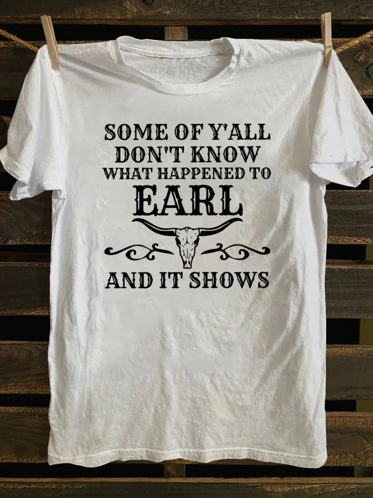Some Of Y'All Don't Know What Happened To Earl And It Shows T-Shirt