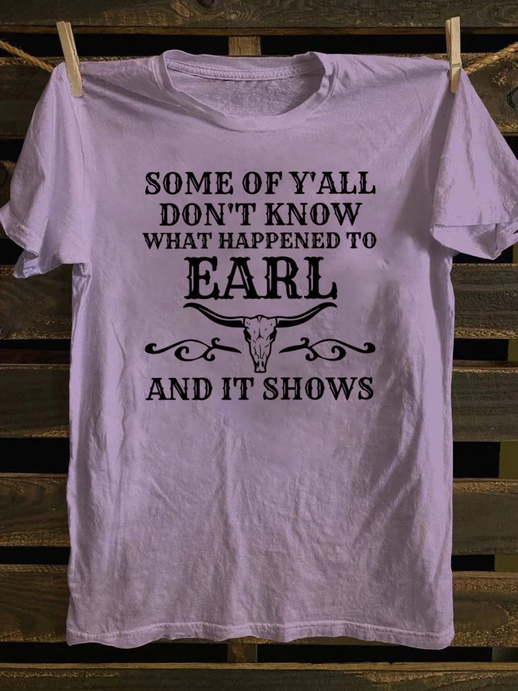 Some Of Y'All Don't Know What Happened To Earl And It Shows T-Shirt