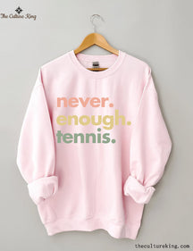 Never.Enough.Tennis. Sweatshirt