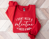 I Don't Need A Valentine Sweatshirt