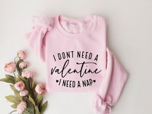 I Don't Need A Valentine Sweatshirt