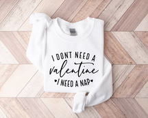 I Don't Need A Valentine Sweatshirt