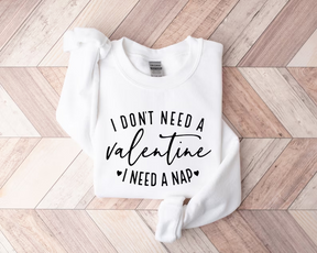 I Don't Need A Valentine Sweatshirt