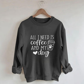 All I Need Is Coffee And My Dog Sweatshirt