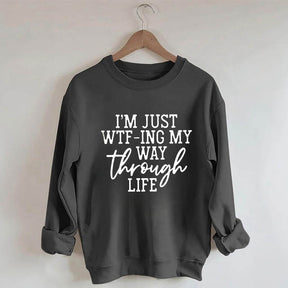 I'm Just Wtf-Ing My Way Through Life Sweatshirt