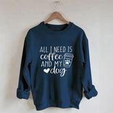 All I Need Is Coffee And My Dog Sweatshirt