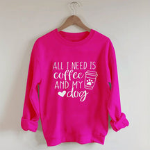 All I Need Is Coffee And My Dog Sweatshirt