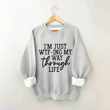 I'm Just Wtf-Ing My Way Through Life Sweatshirt