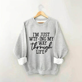 I'm Just Wtf-Ing My Way Through Life Sweatshirt