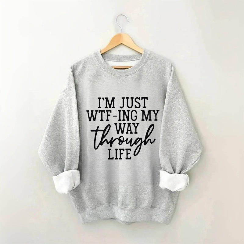 I'm Just Wtf-Ing My Way Through Life Sweatshirt