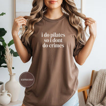 Comfort Colors I Do Pilates So I Dont Do Crimes T-shirt