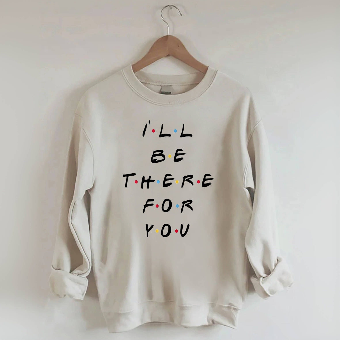 I¡®ll Be There For You Sweatshirt