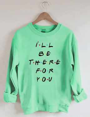 I¡®ll Be There For You Sweatshirt