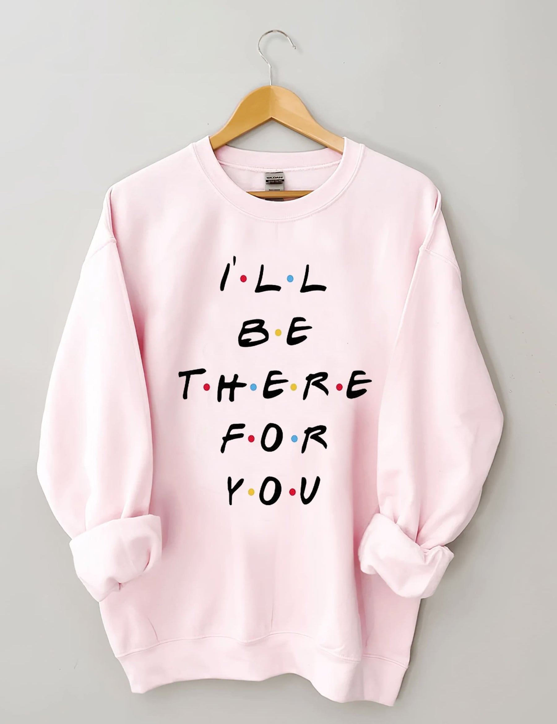 I¡®ll Be There For You Sweatshirt