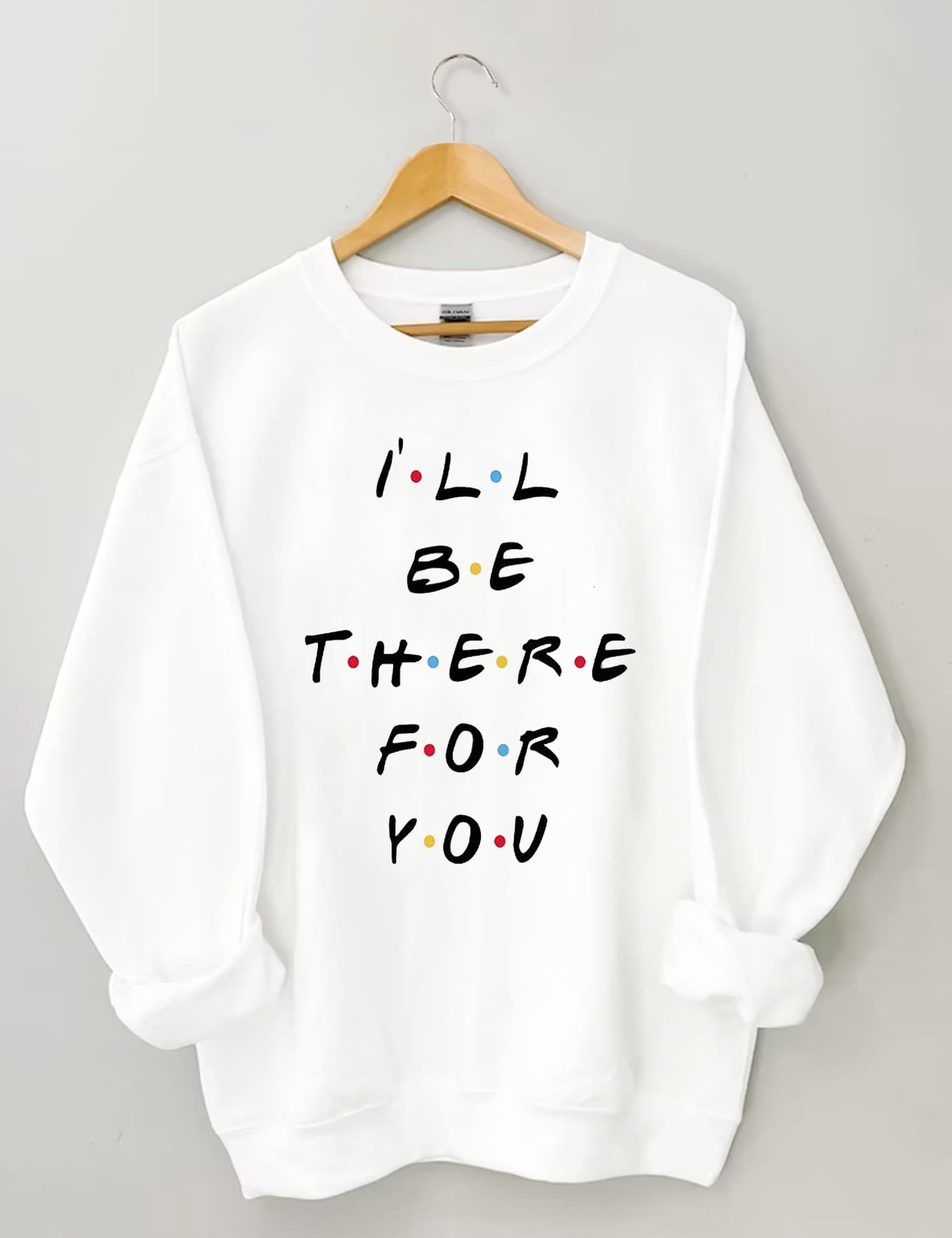 I¡®ll Be There For You Sweatshirt