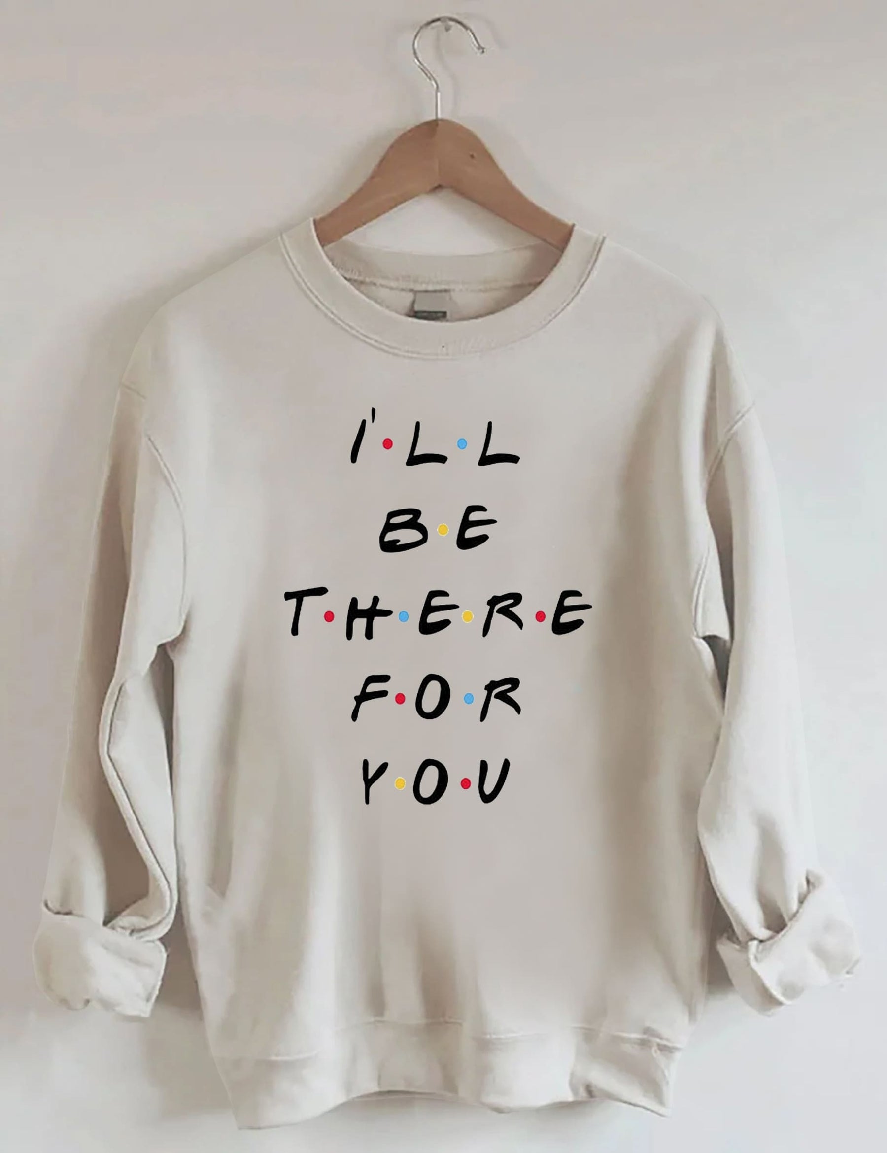 I¡®ll Be There For You Sweatshirt