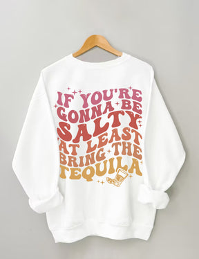 If You're Gonna Be Salty At Least Bring The Tequila Sweatshirt