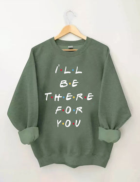 I¡®ll Be There For You Sweatshirt