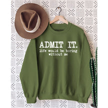 Admit It Life Would Be Boring Without Me Sweatshirt