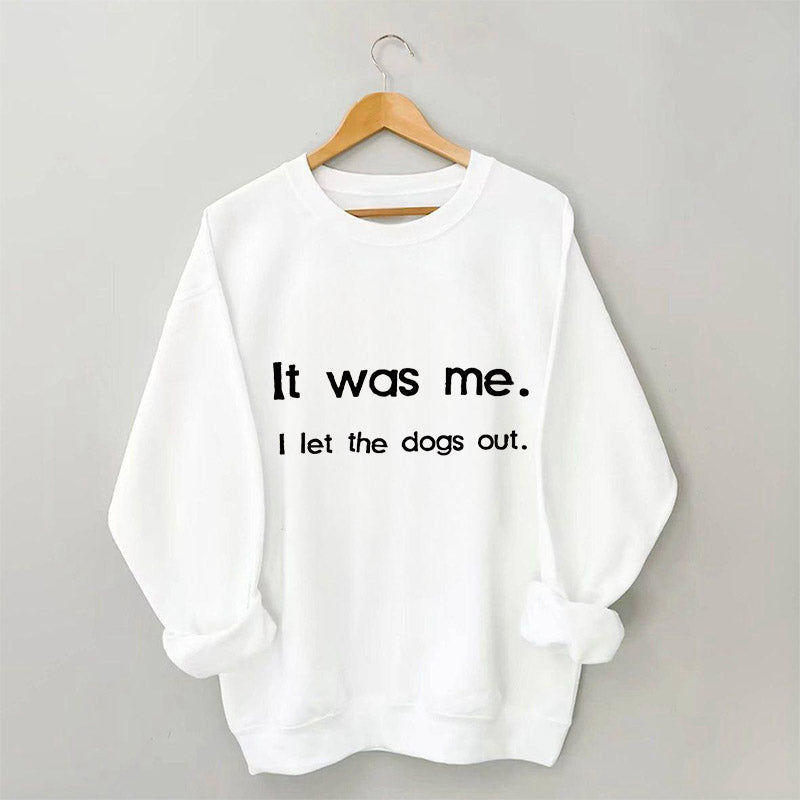 It Was Me I Let the Dogs Out Sweatshirt